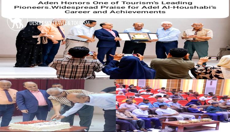 Aden Honors One of Tourism’s Leading Pioneers.. Widespread Praise for Adel Al-Houshabi’s Career and Achievements